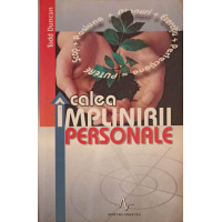 CALEA IMPLINIRII PERSONALE. DESCOPERA SI OBTINE CEEA CE-TI DORESTI, CU ADEVARAT, DE LA VIATA CALEA IMPLINIRII PERSONALE. DESCOPERA SI OBTINE CEEA CE-TI DORESTI, CU ADEVARAT, DE LA VIATA