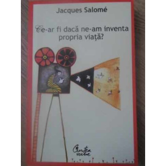 CE-AR FI DACA NE-AM INVENTA PROPRIA VIATA?