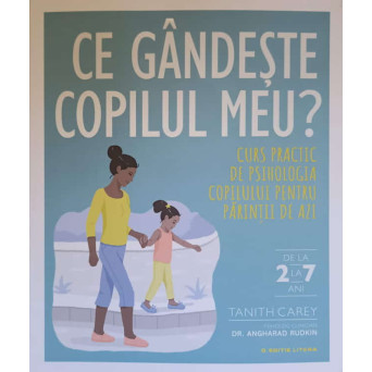 CE GANDESTE COPILUL MEU? CURS PRACTIC DE PSIHOLOGIA COPILULUI PENTRU PARINTII DE AZI