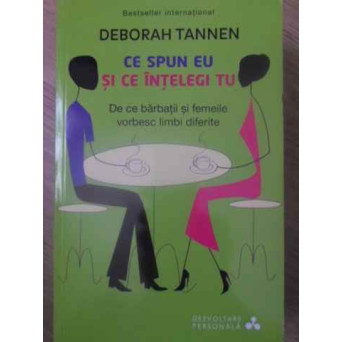 CE SPUN EU SI CE INTELEGI TU. DE CE BARBATII SI FEMEILE VORBESC LIMBI DIFERITE