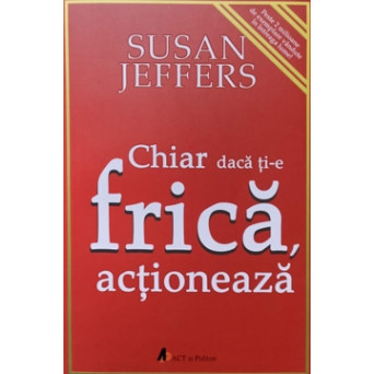 CHIAR DACA TI-E FRICA, ACTIONEAZA