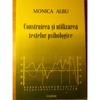 CONSTRUIREA SI UTILIZAREA TESTELOR PSIHOLOGICE