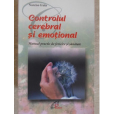 CONTROLUL CEREBRAL SI EMOTIONAL. MANUAL PRACTIC DE FERICIRE SI SANATATE