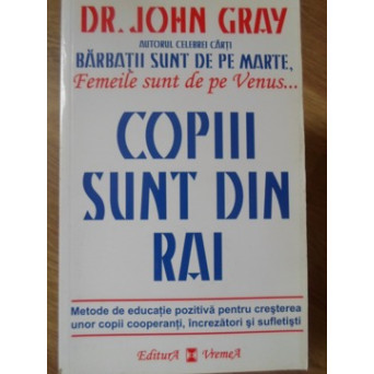 COPIII SUNT DIN RAI. METODE DE EDUCATIE POZITIVA PENTRU CRESTEREA UNOR COPII COOPERANTI, INCREZATORI SI SUFLETISTI