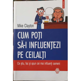 CUM POTI SA-I INFLUENTEZI PE CEILALTI. CE STIU, FAC SI SPUN CEI MAI INFLUENTI OAMENI