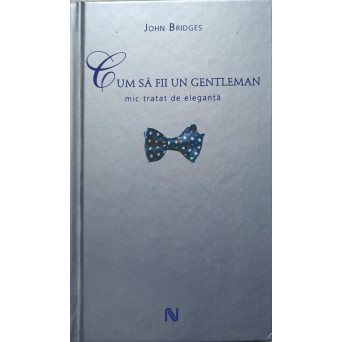 CUM SA FII UN GENTLEMAN. MIC TRATAT DE ELEGANTA