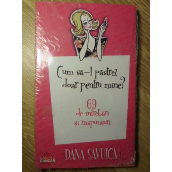 CUM SA-L PASTREZ DOAR PENTRU MINE? 69 DE INTREBARI SI RASPUNSURI