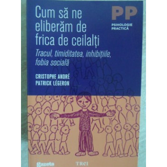 CUM SA NE ELIBERAM DE FRICA DE CEILALTI. TRACUL, TIMIDITATEA, INHIBITIILE, FOBIA SOCIALA