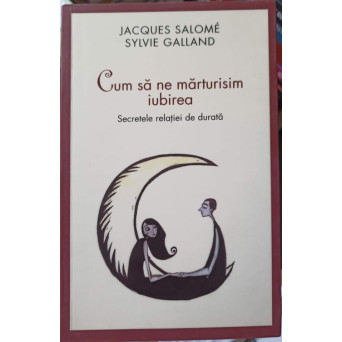 CUM SA NE MARTURISIM IUBIREA. SECRETELE RELATIEI DE DURATA