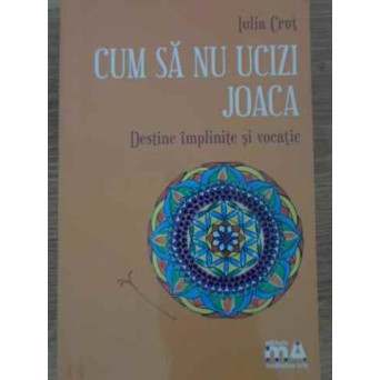 CUM SA NU UCIZI JOACA. DESTINE IMPLINITE SI VOCATIE