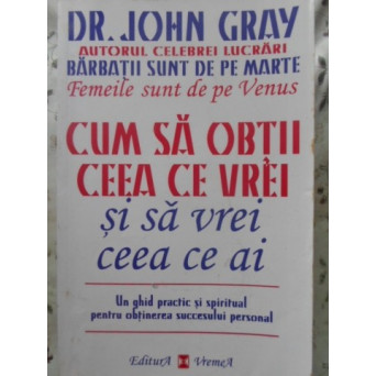 CUM SA OBTII CEEA CE VREI SI SA VREI CEEA CE AI
