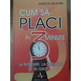 CUM SA PLACI IN 3 MINUTE. LA INTALNIRI, LA SERVICIU, IN GRUP