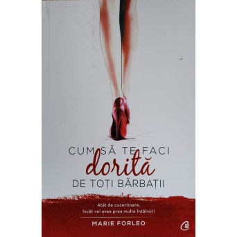 CUM SA TE FACI DORITA DE TOTI BARBATII. ATAT DE CUCERITOARE, INCAT VEI AVEA PREA MULTE INTALNIRI!