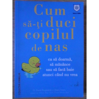 CUM SA-TI DUCI COPILUL DE NAS CA SA DOARMA, SA MANANCE SAU SA FACA BAIE ATUNCI CAND NU VREA
