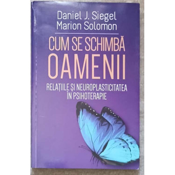 CUM SE SCHIMBA OAMENII. RELATIILE SI NEUROPLASTICITATEA IN PSIHOTERAPIE