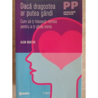 DACA DRAGOSTEA AR PUTEA GANDI. CUM SA-TI FOLOSESTI MINTEA PENTRU A-TI GHIDA INIMA