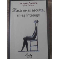 DACA M-AS ASCULTA, M-AS INTELEGE DACA M-AS ASCULTA, M-AS INTELEGE