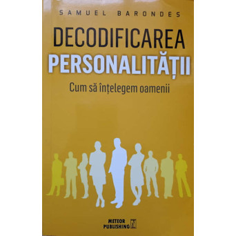 DECODIFICAREA PERSONALITATII. CUM SA INTELEGEM OAMENII