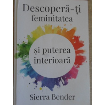 DESCOPERA-TI FEMINITATEA SI PUTEREA INTERIOARA. EXERCITII PENTRU MINTE SI CORP