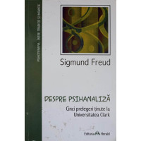 DESPRE PSIHANALIZA. CINCI PRELEGERI TINUTE LA UNIVERSITATEA CLARK DESPRE PSIHANALIZA. CINCI PRELEGERI TINUTE LA UNIVERSITATEA CLARK