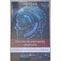 DINCOLO DE PERCEPTIA OBISNUITA. SCOATEREA DIN ASCUNDERE A REALITATII