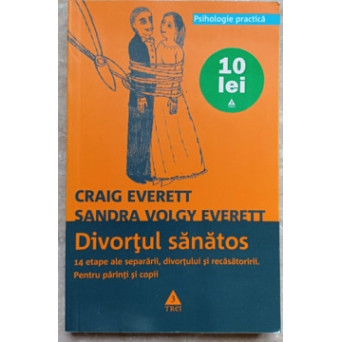 DIVORTUL SANATOS. 14 ETAPE ALE SEPARARII, DIVORTULUI SI RECASATORIRII. PENTRU PARINTI SI COPII