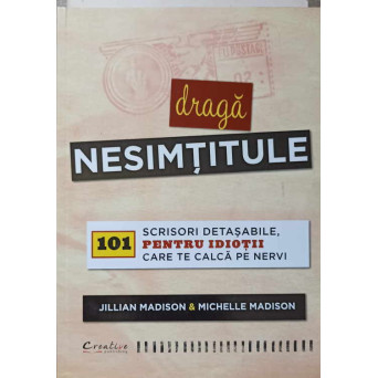 DRAGA NESIMTITULE. 101 SCRISORI DETASABILE, PENTRU IDIOTII CARE TE CALCA PE NERVI