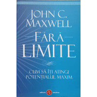 FARA LIMITE. CUM SA ITI ATINGI POTENTIALUL MAXIM FARA LIMITE. CUM SA ITI ATINGI POTENTIALUL MAXIM