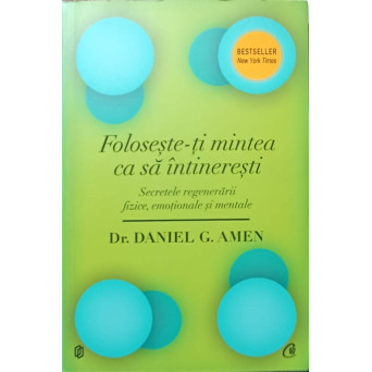 FOLOSESTE-TI MINTEA CA SA INTINERESTI. SECRETELE REGENERARII FIZICE, EMOTIONALE SI MENTALE