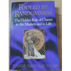 FOOLED BY RANDOMNESS THE HIDDEN ROLE OF CHANCE IN THE MARKETS AND IN LIFE
