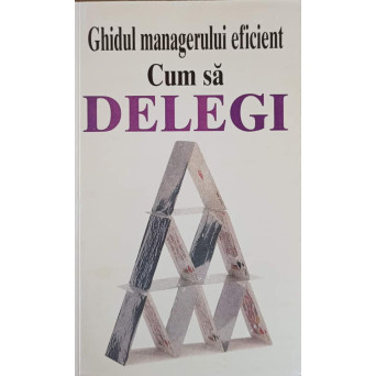 GHIDUL MANAGERULUI EFICIENT. CUM SA DELEGI