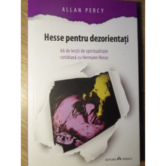 HESSE PENTRU DEZORIENTATI. 66 DE LECTII DE SPIRITUALITATE COTIDIANA CU HERMANN HESSE