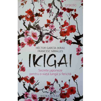 IKIGAI. SECRETE JAPONEZE PENTRU O VIATA LUNGA SI FERICITA