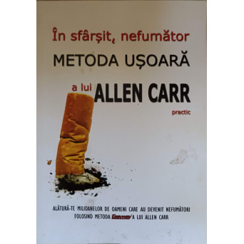 IN SFARSIT, NEFUMATOR. METODA USOARA A LUI ALLEN CARR. PRACTIC