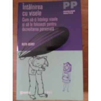 INTALNIREA CU VISELE. CUM SA-TI INTELEGI VISELE SI SA LE FOLOSESTI PENTRU DEZVOLTAREA PERSONALA