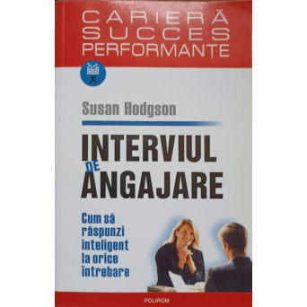 INTERVIUL DE ANGAJARE. CUM SA RASPUNZI INTELIGENT LA ORICE INTREBARE