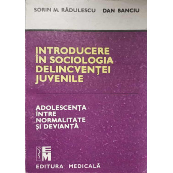 INTRODUCERE IN SOCIOLOGIA DELICVENTEI JUVENILE. ADOLESCENTA INTRE NORMALITATE SI DEVIANTA