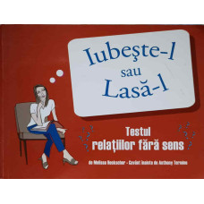 IUBESTE-L SAU LASA-L. TESTUL RELATIILOR FARA SENS