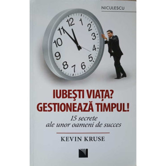 IUBESTI VIATA? GESTIONEAZA TIMPUL! 15 SECRETE ALE UNOR OAMENI DE SUCCES