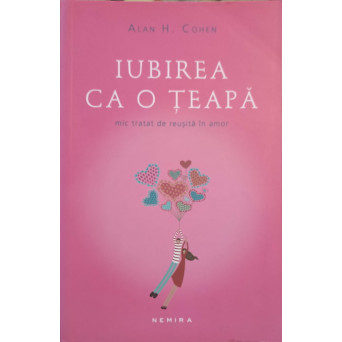 IUBIREA CA O TEAPA. MIC TRATAT DE REUSITA IN AMOR