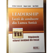 LEADERSHIP. LECTII DE CONDUCERE DIN LUMEA ANTICA