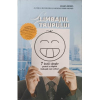 LIMBAJUL TRUPULUI. 7 LECTII SIMPLE PENTRU A STAPANI LIMBAJUL NON-VERBAL