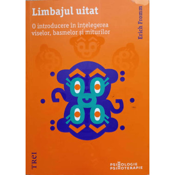 LIMBAJUL UITAT. O INTRODUCERE IN INTELEGEREA VISELOR, BASMELOR SI MITURILOR