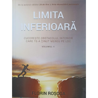 LIMITA INFERIOARA. CUCERESTE OBSTACOLUL INTERIOR CARE TE-A TINUT MEREU PE LOC VOL.2
