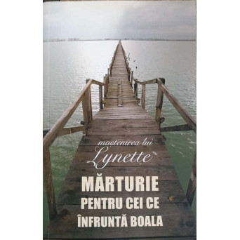 MARTURIE PENTRU CEI CE INFRUNTA BOALA: MOSTENIREA LUI LYNETTE