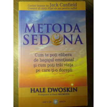 METODA SEDONA. CUM TE POTI ELIBERA DE BAGAJUL EMOTIONAL SI CUM POTI TRAI VIATA PE CARE TI-O DORESTI