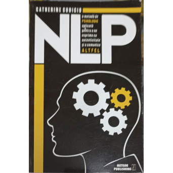 NLP. O METODA DE PSIHOLOGIE APLICATA PENTRU A NE EXPRIMA CU AUTENTICITATE SI A COMUNICA ALTFEL