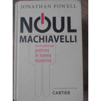 NOUL MACHIAVELLI. CUM SE GESTIONEAZA PUTEREA IN LUMEA MODERNA