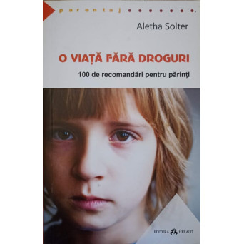 O VIATA FARA DROGURI. 100 DE RECOMANDARI PENTRU PARINTI