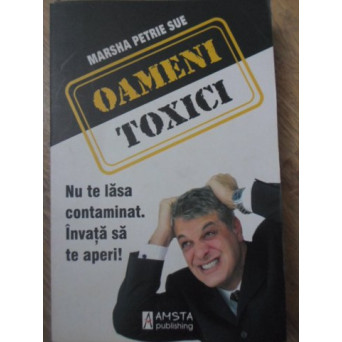 OAMENI TOXICI. NU TE LASA CONTAMINAT. INVATA SA TE APERI!